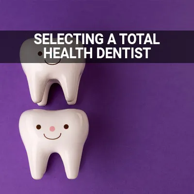 Visit our Selecting a Total Health Dentist page